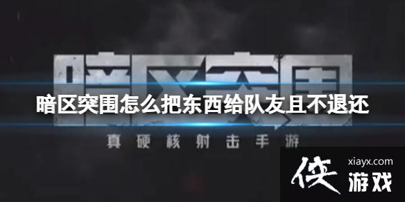 暗区突围怎么把东西给队友且不退还 暗区突围怎么把东西给队友且不退还