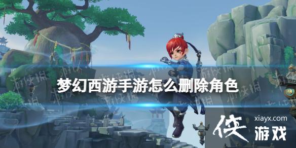 梦幻西游手游怎么删除角色 梦幻西游手游怎么删除角色