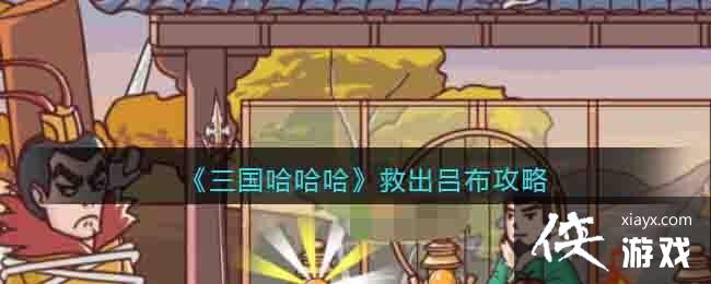 《三国哈哈哈》救出吕布攻略 《三国哈哈哈》救出吕布攻略