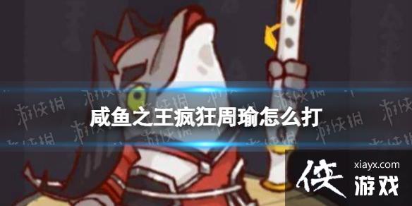 咸鱼之王疯狂周瑜怎么打 咸鱼之王疯狂周瑜怎么打