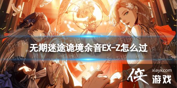 无期迷途诡境余音EX-Z怎么过 无期迷途诡境余音EX-Z怎么过