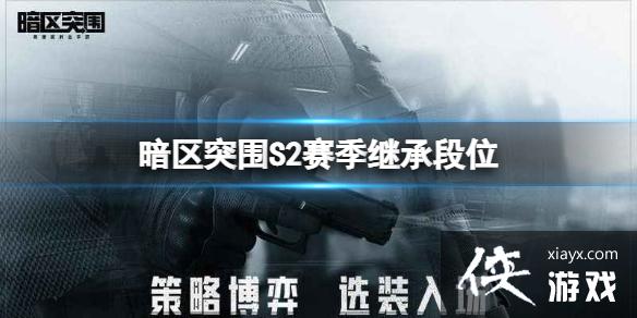 暗区突围S2赛季继承段位 暗区突围S2赛季继承段位