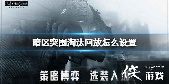 暗区突围淘汰回放怎么设置 暗区突围淘汰回放怎么设置