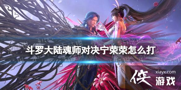 斗罗大陆魂师对决宁荣荣怎么打 斗罗大陆魂师对决宁荣荣怎么打