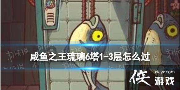 咸鱼之王琉璃6塔1-3层怎么过 咸鱼之王琉璃6塔1-3层怎么过