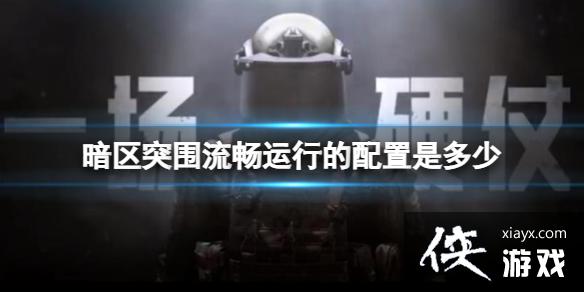 暗区突围流畅运行的配置是多少 暗区突围流畅运行的配置是多少