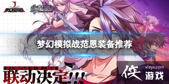 梦幻模拟战范恩装备推荐 梦幻模拟战范恩装备推荐