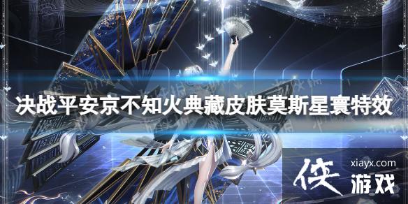 决战平安京不知火典藏皮肤莫斯星寰特效 决战平安京不知火典藏皮肤莫斯星寰特效