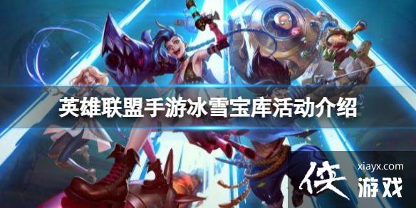 英雄联盟手游冰雪宝库活动介绍 英雄联盟手游冰雪宝库活动介绍