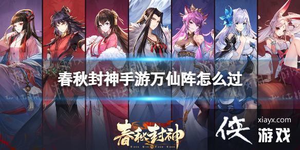 春秋封神手游万仙阵怎么过 春秋封神手游万仙阵怎么过