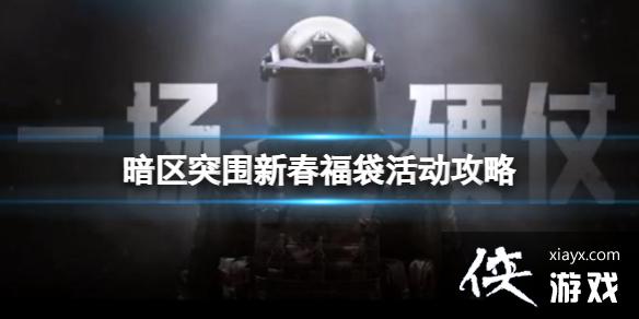 暗区突围新春福袋活动攻略 暗区突围新春福袋活动攻略