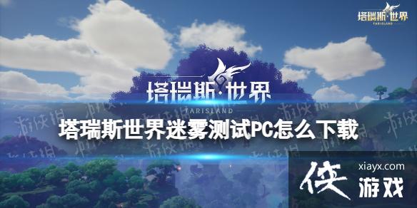 塔瑞斯世界迷雾测试PC怎么下载 塔瑞斯世界迷雾测试PC怎么下载