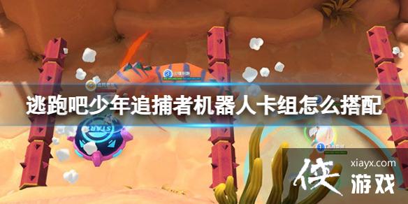 逃跑吧少年追捕者机器人卡组怎么搭配 逃跑吧少年追捕者机器人卡组怎么搭配