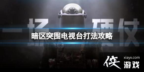 暗区突围电视台打法攻略 暗区突围电视台打法攻略