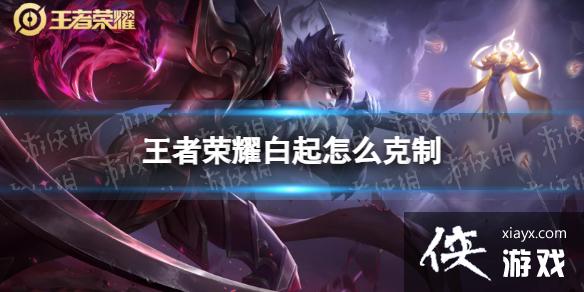 王者荣耀白起怎么克制 王者荣耀白起怎么克制