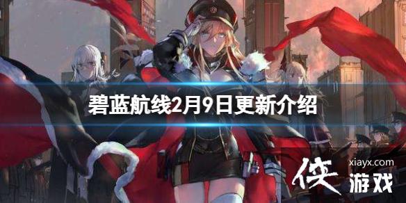 碧蓝航线2月9日更新介绍 碧蓝航线2月9日更新介绍