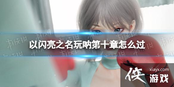 以闪亮之名玩呐第十章怎么过 以闪亮之名玩呐第十章怎么过