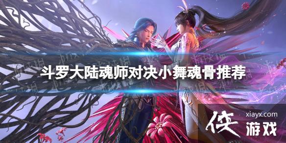 斗罗大陆魂师对决小舞魂骨推荐 斗罗大陆魂师对决小舞魂骨推荐