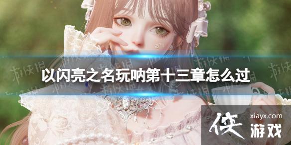 以闪亮之名玩呐第十三章怎么过 以闪亮之名玩呐第十三章怎么过
