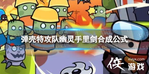 弹壳特攻队幽灵手里剑怎么合成 弹壳特攻队幽灵手里剑怎么合成