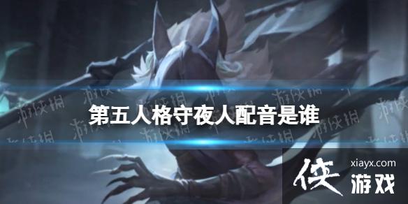 第五人格守夜人配音是谁 第五人格守夜人配音是谁