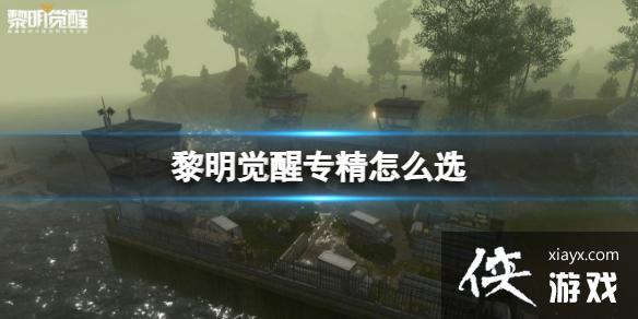 黎明觉醒专精怎么选 黎明觉醒专精怎么选