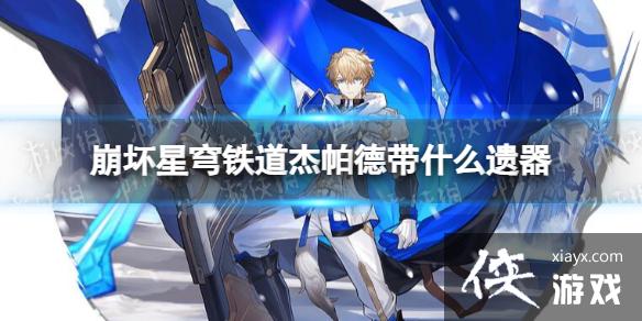 崩坏星穹铁道杰帕德带什么遗器 崩坏星穹铁道杰帕德带什么遗器