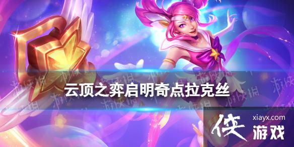 云顶之弈手游启明奇点拉克丝怎么玩 云顶之弈手游启明奇点拉克丝怎么玩