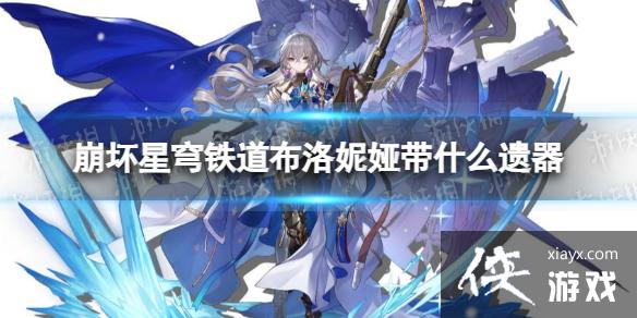 崩坏星穹铁道布洛妮娅带什么遗器 崩坏星穹铁道布洛妮娅带什么遗器