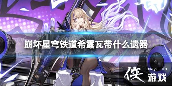 崩坏星穹铁道希露瓦带什么遗器 崩坏星穹铁道希露瓦带什么遗器