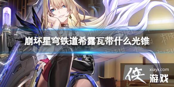 崩坏星穹铁道希露瓦带什么光锥 崩坏星穹铁道希露瓦带什么光锥