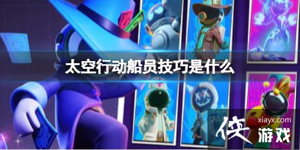 太空行动船员技巧是什么 太空行动船员技巧是什么