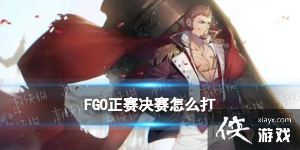 FGO正赛决赛怎么打 FGO正赛决赛怎么打