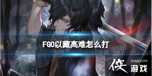FGO以藏高难怎么打 FGO以藏高难怎么打