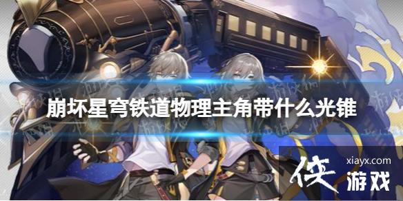 崩坏星穹铁道物理主角带什么光锥 崩坏星穹铁道物理主角带什么光锥
