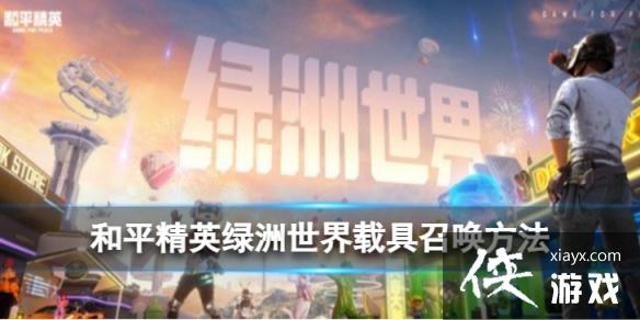 和平精英绿洲世界怎么召唤载具 和平精英绿洲世界怎么召唤载具