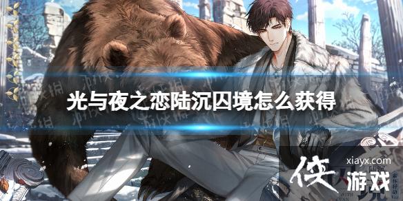 光与夜之恋陆沉囚境怎么获得 光与夜之恋陆沉囚境怎么获得