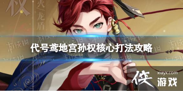 代号鸢地宫孙权核心打法攻略 代号鸢地宫孙权核心打法攻略