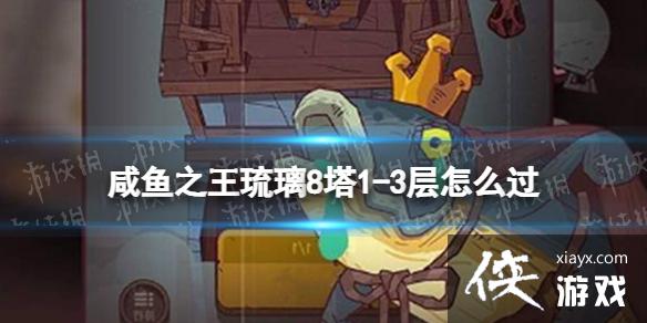 咸鱼之王琉璃8塔1-3层怎么过 咸鱼之王琉璃8塔1-3层怎么过