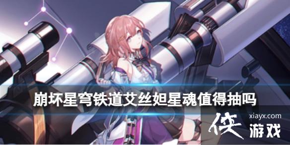 崩坏星穹铁道艾丝妲星魂值得抽吗 崩坏星穹铁道艾丝妲星魂值得抽吗