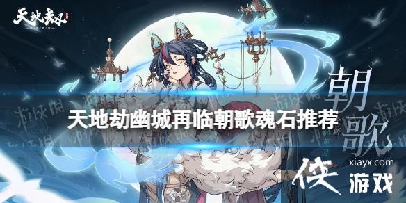 天地劫朝歌魂石推荐 天地劫朝歌魂石推荐