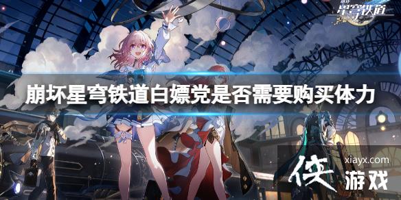 崩坏星穹铁道白嫖党是否需要购买体力 崩坏星穹铁道白嫖党是否需要购买体力