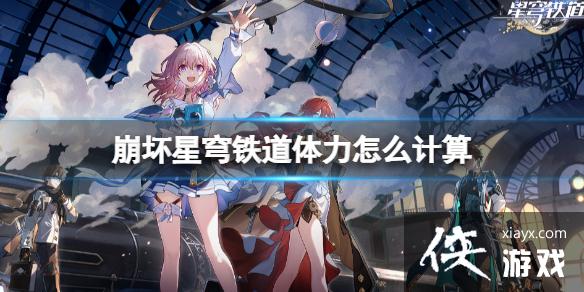 崩坏星穹铁道体力怎么计算 崩坏星穹铁道体力怎么计算
