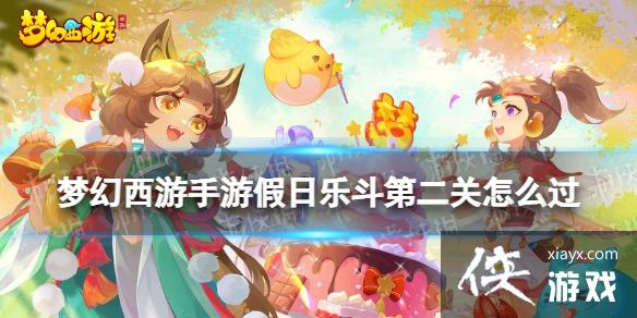 梦幻西游手游假日乐斗第二关怎么过 梦幻西游手游假日乐斗第二关怎么过