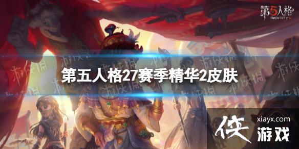 第五人格27赛季精华2皮肤有什么 第五人格27赛季精华2皮肤有什么