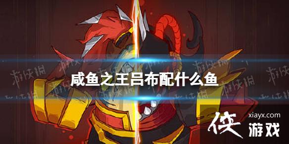 咸鱼之王吕布配什么鱼 咸鱼之王吕布配什么鱼