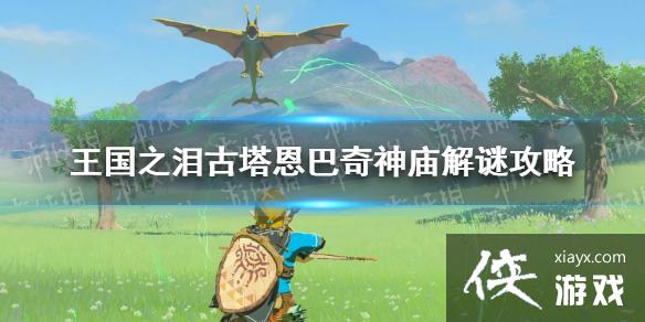《塞尔达传说王国之泪》古塔恩巴奇神庙怎么过? 古塔恩巴奇神庙解谜攻略 《塞尔达传说王国之泪》古塔恩巴奇神庙怎么过? 古塔恩巴奇神庙解谜攻略