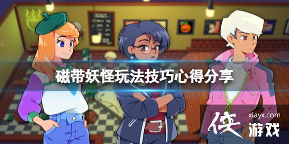 《磁带妖怪》玩法技巧心得分享 有什么技巧? 《磁带妖怪》玩法技巧心得分享 有什么技巧?