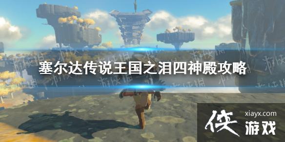 《塞尔达传说王国之泪》四神殿攻略 风雷火水神殿指南 《塞尔达传说王国之泪》四神殿攻略 风雷火水神殿指南