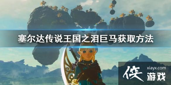 《塞尔达传说王国之泪》巨马获取方法 巨马怎么获得? 《塞尔达传说王国之泪》巨马获取方法 巨马怎么获得?